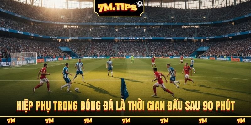 Hiệp phụ trong bóng đá là thời gian đấu sau 90 phút