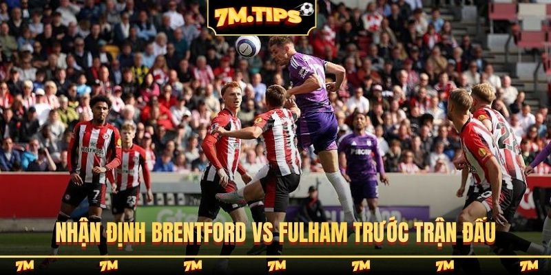 Nhận định Brentford vs Fulham trước trận đấu