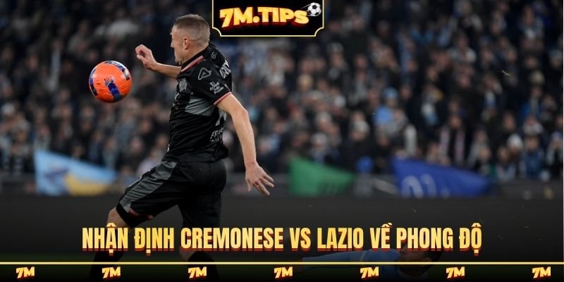 Nhận định Cremonese vs Lazio về phong độ